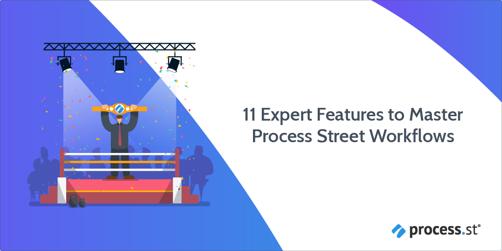 11 Expert Features to Master Process Street Workflows