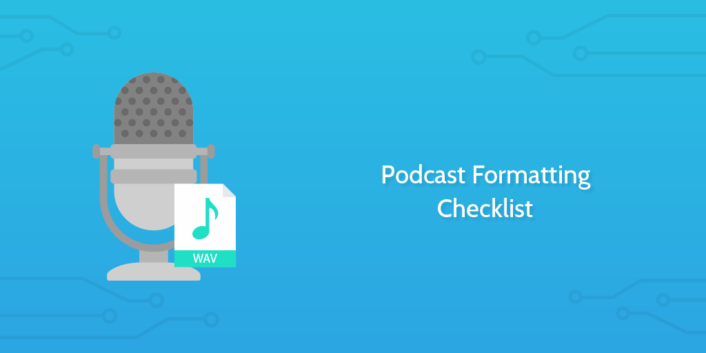 How to make a Podcast Formatting Checklist