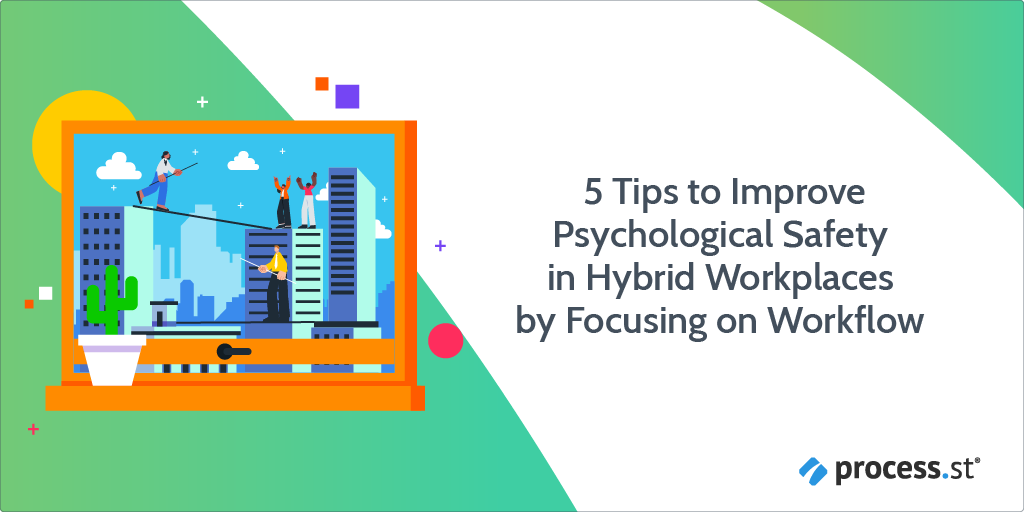 5 Tips to Improve Psychological Safety in Hybrid Workplaces by Focusing on Workflow