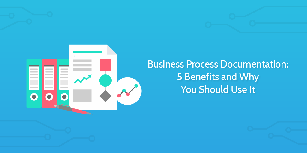 Business Process Documentation 5 Benefits and Why You Should Use It