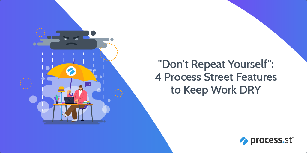Don't Repeat Yourself 4 Process Street Features to Keep Work DRY