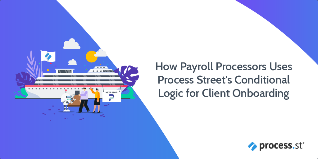 How Payroll Processors Uses Process Street_s Conditional Logic for Client Onboarding