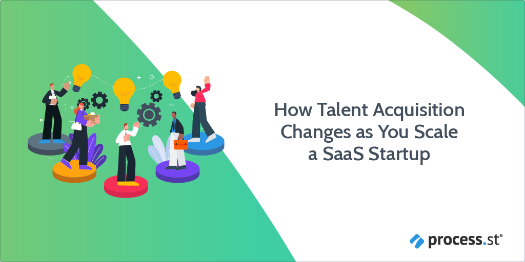 How Talent Acquisition Changes as You Scale a SaaS Startup