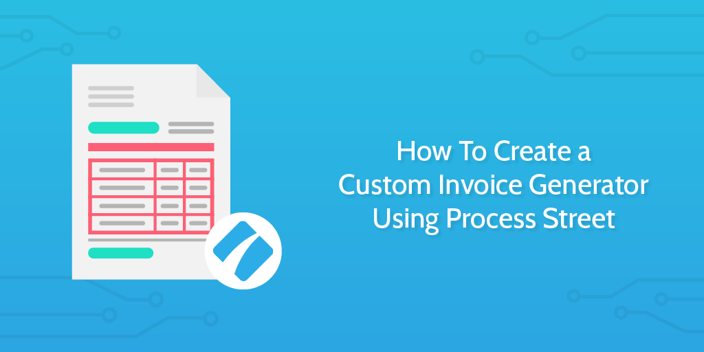 How To Create a Custom Invoice Generator Using Process Street