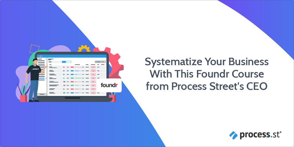 Systematize Your Business With This Foundr Course from Process Street's CEO