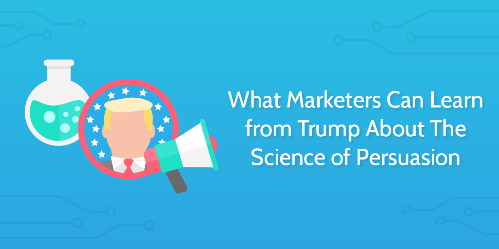 What Marketers Can Learn from Trump About The Science of Persuasion