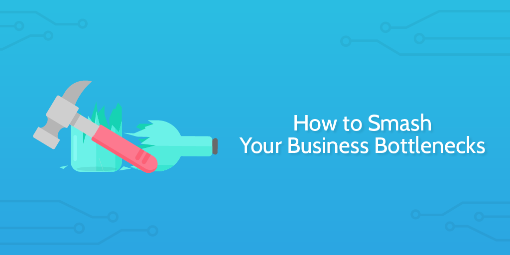 how to smash your business bottlenecks